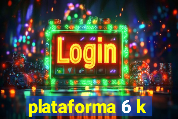 plataforma 6 k